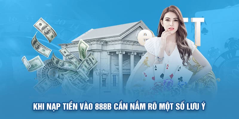 Những lưu ý cần ghi nhớ khi nạp tiền tại 888B